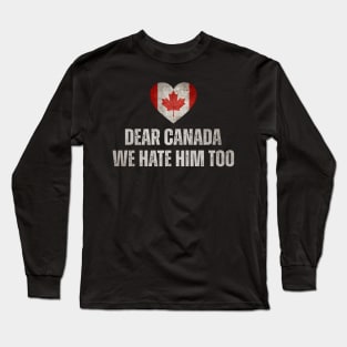 Dear Canada We Hate Him Too Anti Trump Political Protest Long Sleeve T-Shirt